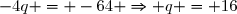 -4q = -64 \Rightarrow q = 16