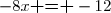 -8x\textbf{ = }-12