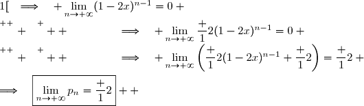   \\\overset{ { \white{ . } } } {  \phantom{x\in\;]0\;;\;1[}\quad\Longrightarrow\quad \lim\limits_{n\to+\infty}(1-2x)^{n-1}=0} \\\overset{ { \white{ . } } } {  \phantom{x\in\;]0\;;\;1[}\quad\Longrightarrow\quad \lim\limits_{n\to+\infty}\dfrac 12(1-2x)^{n-1}=0} \\\overset{ { \white{ . } } } {  \phantom{x\in\;]0\;;\;1[}\quad\Longrightarrow\quad \lim\limits_{n\to+\infty}\left(\dfrac 12(1-2x)^{n-1}+\dfrac 12\right)=\dfrac 12} \\\\\Longrightarrow\quad\boxed{\lim\limits_{n\to+\infty}p_n=\dfrac 12}  