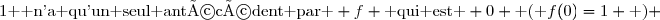 1\text{  n'a qu'un seul antécédent par } f \text{ qui est } 0 \text{ ( }f(0)=1 \text{ )} 