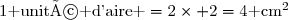 1\text{ unité d'aire }=2\times 2=4\text{ cm}^2