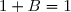 1+B=1