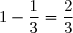 1-\dfrac{1}{3}=\dfrac{2}{3}