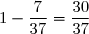 1-\dfrac{7}{37}=\dfrac{30}{37}