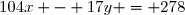 104x - 17y = 278