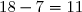 18-7=11