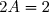 2A=2