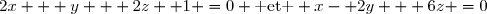 2x + y + 2z +	1 =	0 \text{ et } x- 2y + 6z =	0