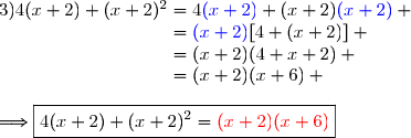 3)\ 4(x+2)+(x+2)^2=4{\blue{(x+2)}}+(x+2){\blue{(x+2)}} \\\phantom{3)\ 4(x+2)+(x+2)^2}={\blue{(x+2)}}[4+(x+2)] \\\phantom{3)\ 4(x+2)+(x+2)^2}=(x+2)(4+x+2) \\\phantom{3)\ 4(x+2)+(x+2)^2}=(x+2)(x+6) \\\\\Longrightarrow\boxed{4(x+2)+(x+2)^2={\red{(x+2)(x+6)}}}