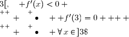   \bullet\quad \forall\,x\in\,]-\infty\;;\;3[,\quad f'(x)<0 \\\overset{ { \white{ _. } } } {\bullet\quad  f'(3)=0   } \\\overset{ { \white{ _. } } } {\bullet\quad \forall\,x\in\,]3\;;\;+\infty[,\quad f'(x)>0   }  