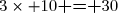 3\times 10\textbf{ = }30
