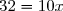 32=10x