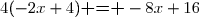 4(-2x+4)\textbf{ = }-8x+16