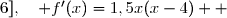   f'(x)=(0,5x^3-3x^2+8)' \\\overset{ { \white{ . } } } {  \phantom{ f'(x)  }=0,5\times 3x^2-3\times 2x+0  } \\\overset{ { \white{ . } } } {  \phantom{ f'(x)  }=1,5x^2-6x  } \\\overset{ { \white{ . } } } {  \phantom{ f'(x)  }=1,5x^2-1,5\times4x  } \\\overset{ { \phantom{ . } } } {  \phantom{ f'(x)  }=1,5x(x-4)  } \\\\\Longrightarrow\quad\boxed{\forall\,x\in[-2\;;\;6],\quad f'(x)=1,5x(x-4)}  