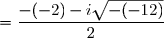 \begin{matrix}  \begin{array}{cl}z_1&=\dfrac{-(-2)-i\sqrt{-(-12)}}{2}\\\\&=\dfrac{2-2i\sqrt{3}}{2}\\\\&=1-i\sqrt{ 3}\end{array}  & & & &  \begin{array}{cl}z_2 &=\dfrac{-(-2)+i\sqrt{-(-12)}}{2}\\\\&=\dfrac{2+2i\sqrt{3}}{2}\\\\&=1+i\sqrt{3}\end{array} \end{matrix}