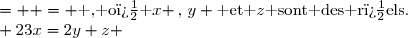 (S)\,:\,\left\lbrace\begin{matrix} x+z & =&3 \\ 3x+y+z&= & 23&\text{ , o� }x \,,\,y \text{ et }z\text{ sont des r�els}.\\ 23x=2y+z & = &115 \end{matrix}\right.