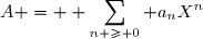 A = \displaystyle \sum_{n \geq 0} a_nX^n