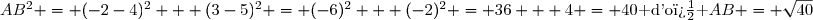 AB^2 = (-2-4)^2 + (3-5)^2 = (-6)^2 + (-2)^2 = 36 + 4 = 40\text{ d'o� }AB = \sqrt{40}