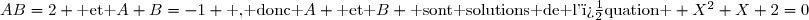 AB=2 \text{ et }A+B=-1 \text{ , donc }A \text{ et }B \text{ sont solutions de l'�quation } X^2+X+2=0