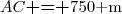AC\textbf{ = }750\text{ m}