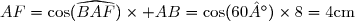 AF=\cos(\widehat{BAF})\times AB=\cos(60°)\times8=4\ \rm{cm}