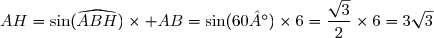 AH=\sin({\widehat{ABH})\times AB=\sin(60°)\times6=\dfrac{\sqrt{3}}{2}\times6=3\sqrt{3}