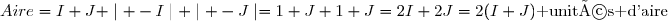 Aire=I+J+\mid -I\mid+\mid -J\mid=1+J+1+J=2I+2J=2(I+J)\text{ unités d'aire}