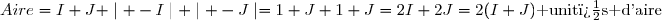 Aire=I+J+\mid -I\mid+\mid -J\mid=1+J+1+J=2I+2J=2(I+J)\text{ unit�s d'aire}