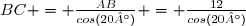 BC = \frac{AB}{cos(20°)} = \frac{12}{cos(20°)}