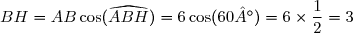 BH=AB\cos(\widehat{ABH})=6\cos(60°)=6\times\dfrac{1}{2}=3