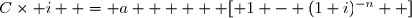 C\times i  = 	a      [ 1 - (1+i)^{-n}  ]