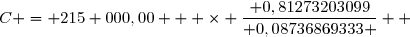 C =	 215 000,00   	\times \dfrac{	 0,81273203099}{ 0,08736869333 }  	