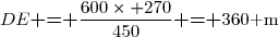 DE\textbf{ = }\dfrac{600\times 270}{450}\textbf{ = }360\text{ m}