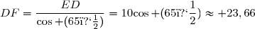 DF=\dfrac{ED}{\cos (65�)}={10}{\cos (65�)}\approx 23,66