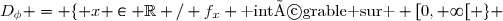 D_\phi = \lbrace x \in \mathbb{R} / f_x \text{ intégrable sur } [0,+\infty[ \rbrace 