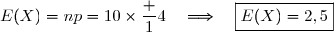E(X)=np=10\times\dfrac 14\quad\Longrightarrow\quad\boxed{E(X)=2,5}