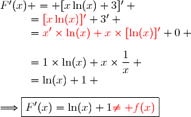 F'(x) = [x\ln(x)+3]' \\\phantom{F'(x)}={\red{[x\ln(x)]'}}+3' \\\phantom{F'(x)}={\red{x'\times\ln(x)+x\times[\ln(x)]'}}+0 \\\\\phantom{F'(x)}=1\times\ln(x)+x\times\dfrac{1}{x} \\\phantom{F'(x)}=\ln(x)+1 \\\\\Longrightarrow\boxed{F'(x)=\ln(x)+1\ {\red{\neq f(x)}}}