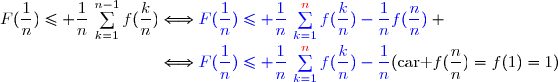 F(\dfrac{1}{n})\le \dfrac{1}{n}\,\sum\limits_{k=1}^{n-1}f(\dfrac{k}{n})\Longleftrightarrow{\blue{F(\dfrac{1}{n})\le \dfrac{1}{n}\,\sum\limits_{k=1}^{{\red{n}}}f(\dfrac{k}{n})-\dfrac{1}{n}f(\dfrac{n}{n})}} \\\phantom{F(\dfrac{1}{n})\le \dfrac{1}{n}\,\sum\limits_{k=1}^{n-1}f(\dfrac{k}{n})}\Longleftrightarrow{\blue{F(\dfrac{1}{n})\le \dfrac{1}{n}\,\sum\limits_{k=1}^{{\red{n}}}f(\dfrac{k}{n})-\dfrac{1}{n}}}\ \ \ \ \ \ (\text{car }f(\dfrac{n}{n})=f(1)=1)
