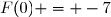 F(0) = -7