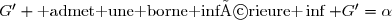 G' \text{ admet une borne inférieure }\inf G'=\alpha