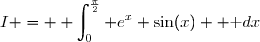 I = \displaystyle \int_{0}^{\frac{\pi}{2}} e^{x} \sin(x)  \text dx