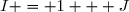 I = 1 + J