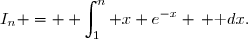 I_n = \displaystyle \int_1^n x e^{-x} \, \text dx.