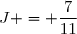 J = \dfrac{7}{11}