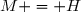 M = H