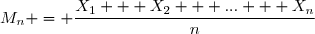 M_n = \dfrac{X_1 + X_2 + ... + X_n}{n}