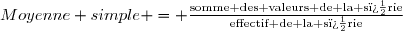 Moyenne simple = \frac{\text{somme des valeurs de la s�rie}}{\text{effectif de la s�rie}}
