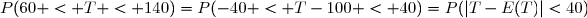 P(60 < T < 140)=P(-40 < T-100 < 40)=P(|T-E(T)|<40)