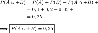 P(A\cup B)=P(A)+P(B)-P(A\cap B) \\\overset{{\white{.}}}{\phantom{P(A\cup B)}=0,1+0,2-0,05} \\\overset{{\white{.}}}{\phantom{P(A\cup B)}=0,25} \\\\\Longrightarrow\boxed{P(A\cup B)=0,25}