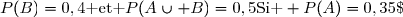 \begin{array} {|c|ccc|cc|cc|cc|cc|} \hline\text N^&&\text{ Enoncs} & & \text A & & \phantom{xx}\text B & & \text C & & \phantom{x}\text D & \\ \hline  4.&  & \text{Soient }A \text{ et } B \text{ deux vnements d'un}&&&&&&&&&\\&&\text{univers }\Omega \text{ et }P\text{ une probabilit sur }\Omega .&&&&&&&&&\\&&\text{Si } P(A)=0,35\;;\;P(B)=0,4\text{ et }P(A\cup B)=0,5& &\phantom{x}0,35&  &\phantom{x}0,4&  &\phantom{xx}0,25& &\phantom{xx} 0,6& \\&&\text{alors }P(A\cap B)\text{ est gale  }\cdots   &&&&&&&&& \\  \hline  \end{array}